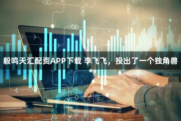 毅鸣天汇配资APP下载 李飞飞，投出了一个独角兽